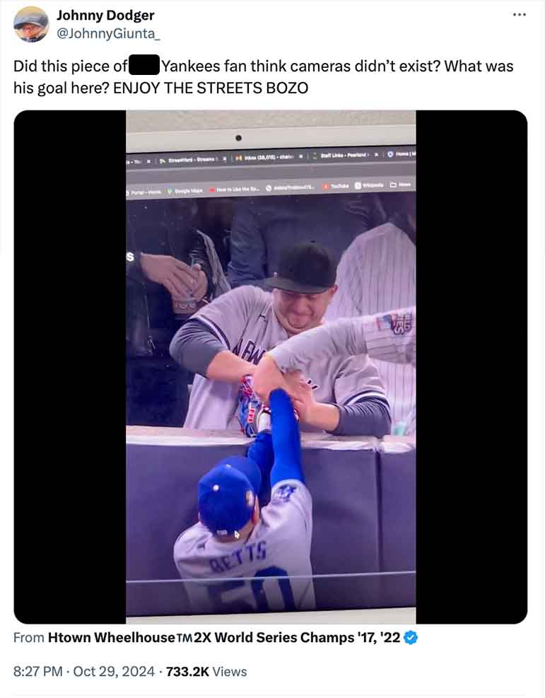 screenshot - Johnny Dodger Did this piece of Yankees fan think cameras didn't exist? What was his goal here? Enjoy The Streets Bozo Wxs 30,018 ha How 14 the la. Afw Betts From Htown Wheelhouse TM2X World Series Champs '17, '22 Views