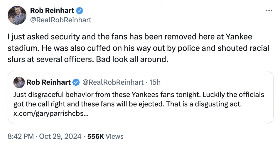 screenshot - Rob Reinhart I just asked security and the fans has been removed here at Yankee stadium. He was also cuffed on his way out by police and shouted racial slurs at several officers. Bad look all around. Rob Reinhart 15h Just disgraceful behavior