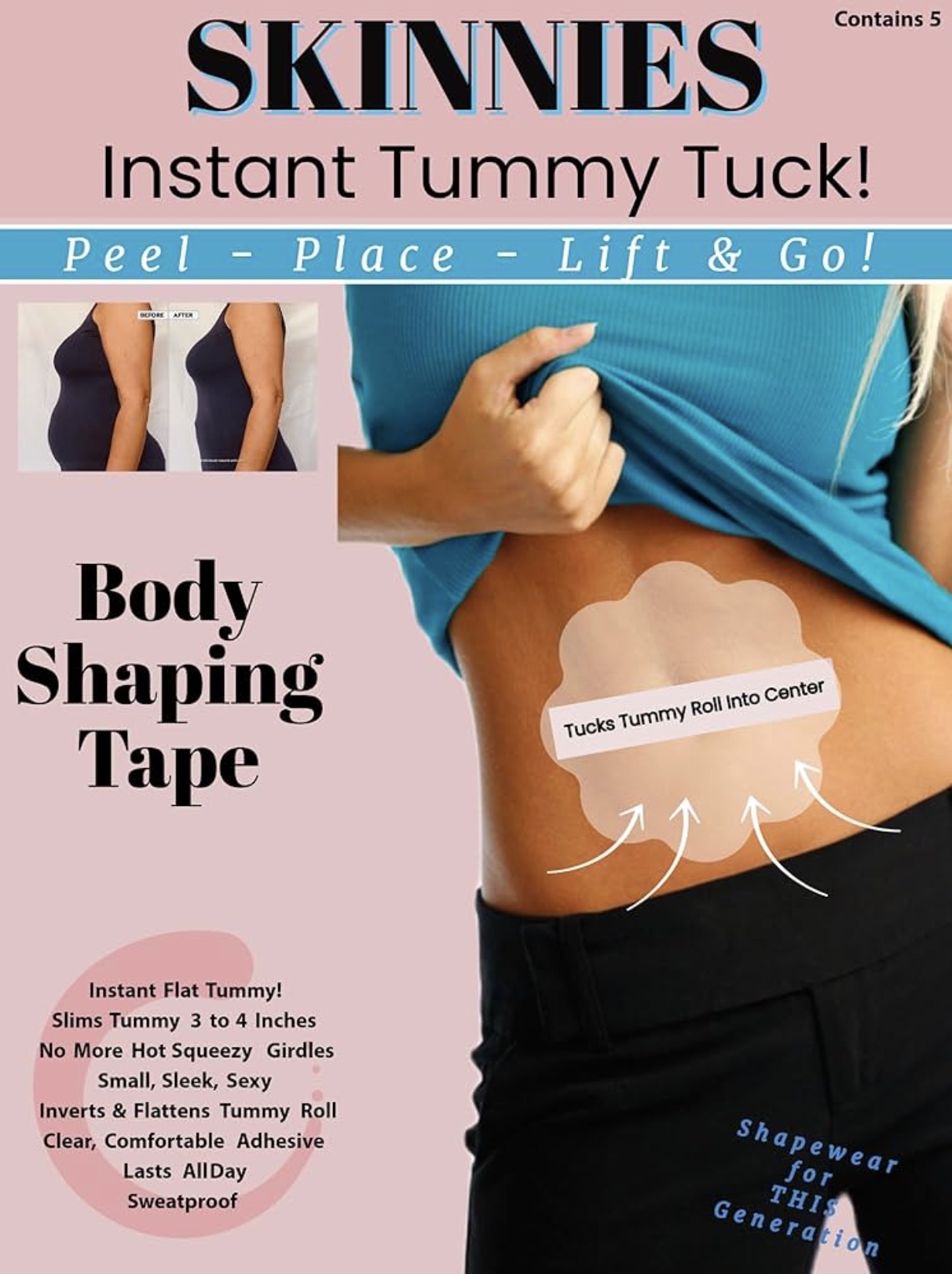 skinnies instant lift - Skinnies Contains 5 Instant Tummy Tuck! Peel Place Lift & Go! Before After 11 Body Shaping Tape Tucks Tummy Roll Into Center Instant Flat Tummy! Slims Tummy 3 to 4 Inches No More Hot Squeezy Girdles Small, Sleek, Sexy Inverts & Fla