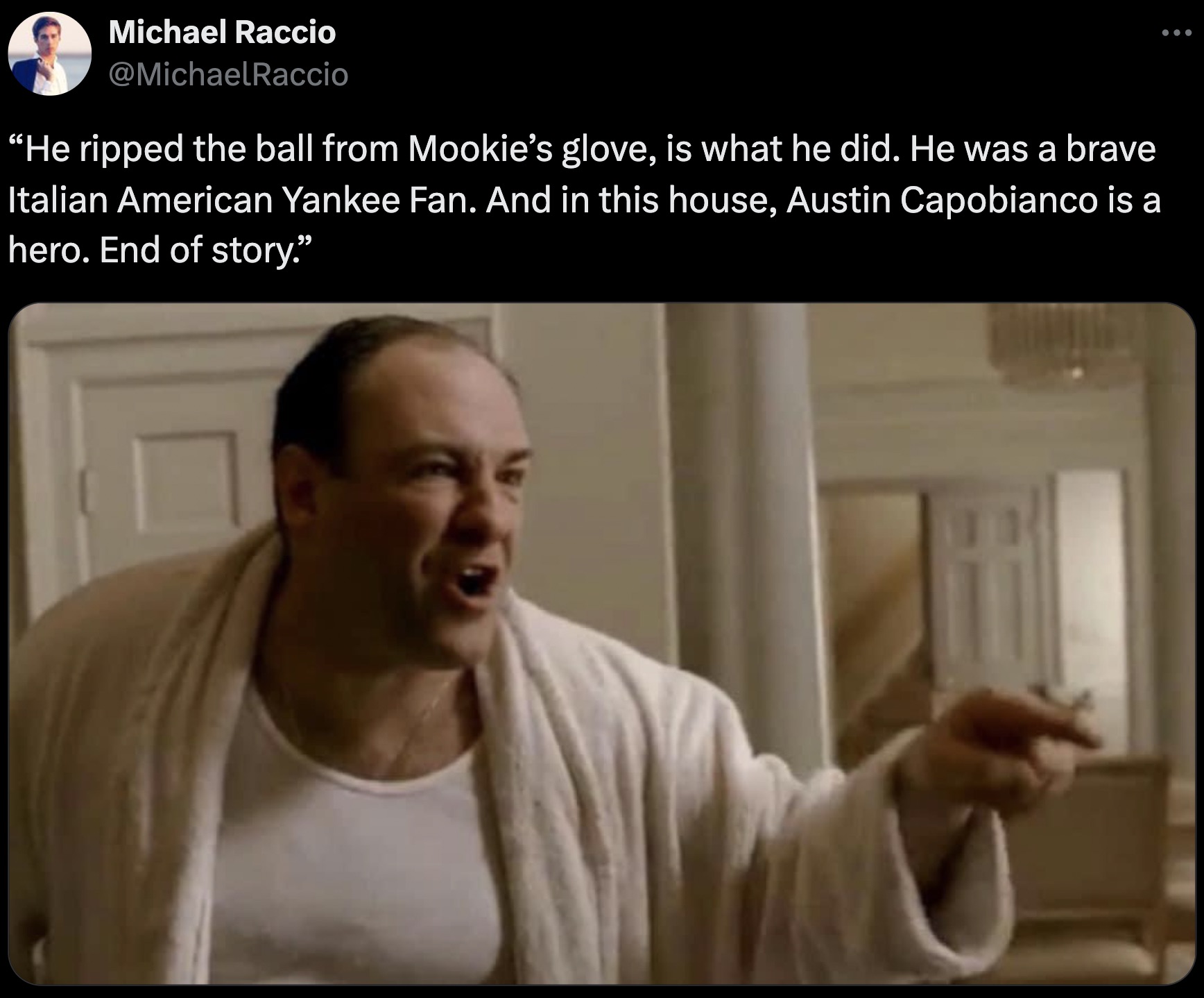 house boromir is a hero - Michael Raccio "He ripped the ball from Mookie's glove, is what he did. He was a brave Italian American Yankee Fan. And in this house, Austin Capobianco is a hero. End of story."