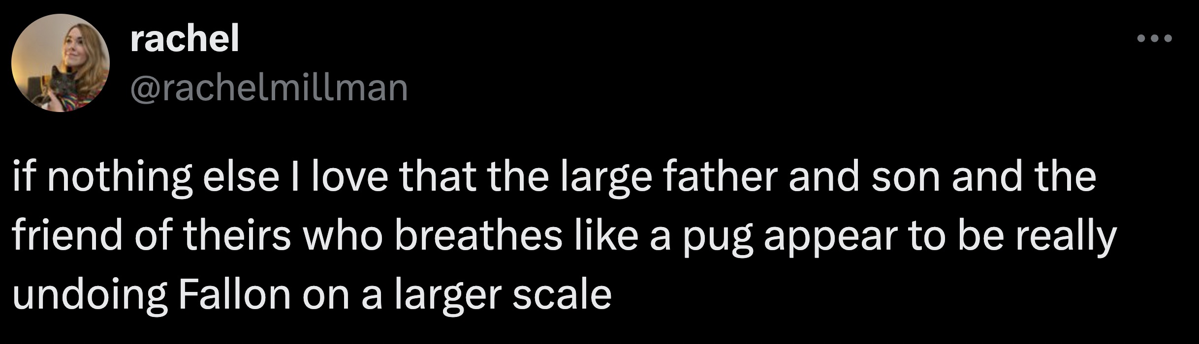 screenshot - rachel if nothing else I love that the large father and son and the friend of theirs who breathes a pug appear to be really undoing Fallon on a larger scale