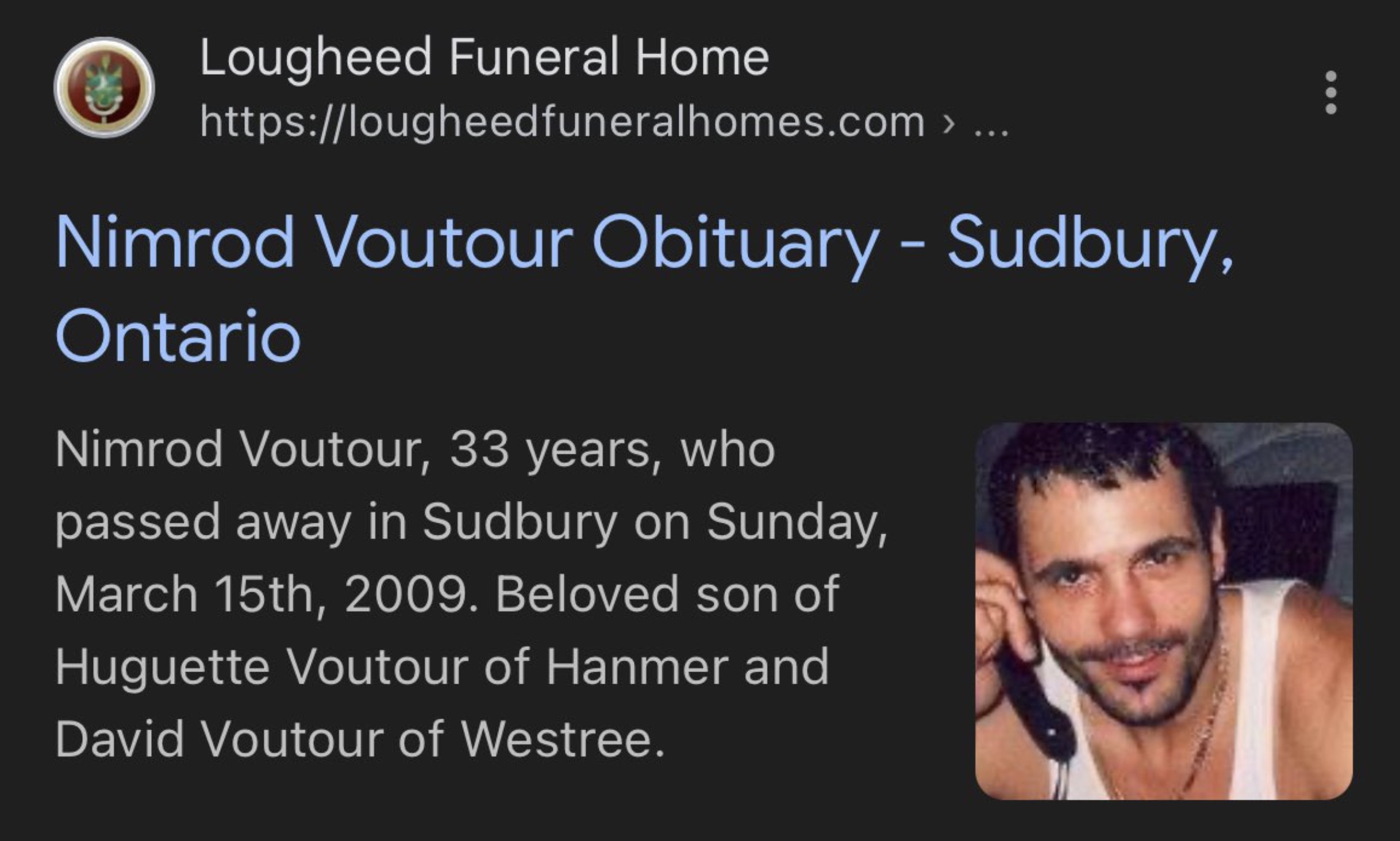 screenshot - Lougheed Funeral Home > Nimrod Voutour Obituary Sudbury, Ontario Nimrod Voutour, 33 years, who passed away in Sudbury on Sunday, March 15th, 2009. Beloved son of Huguette Voutour of Hanmer and David Voutour of Westree.