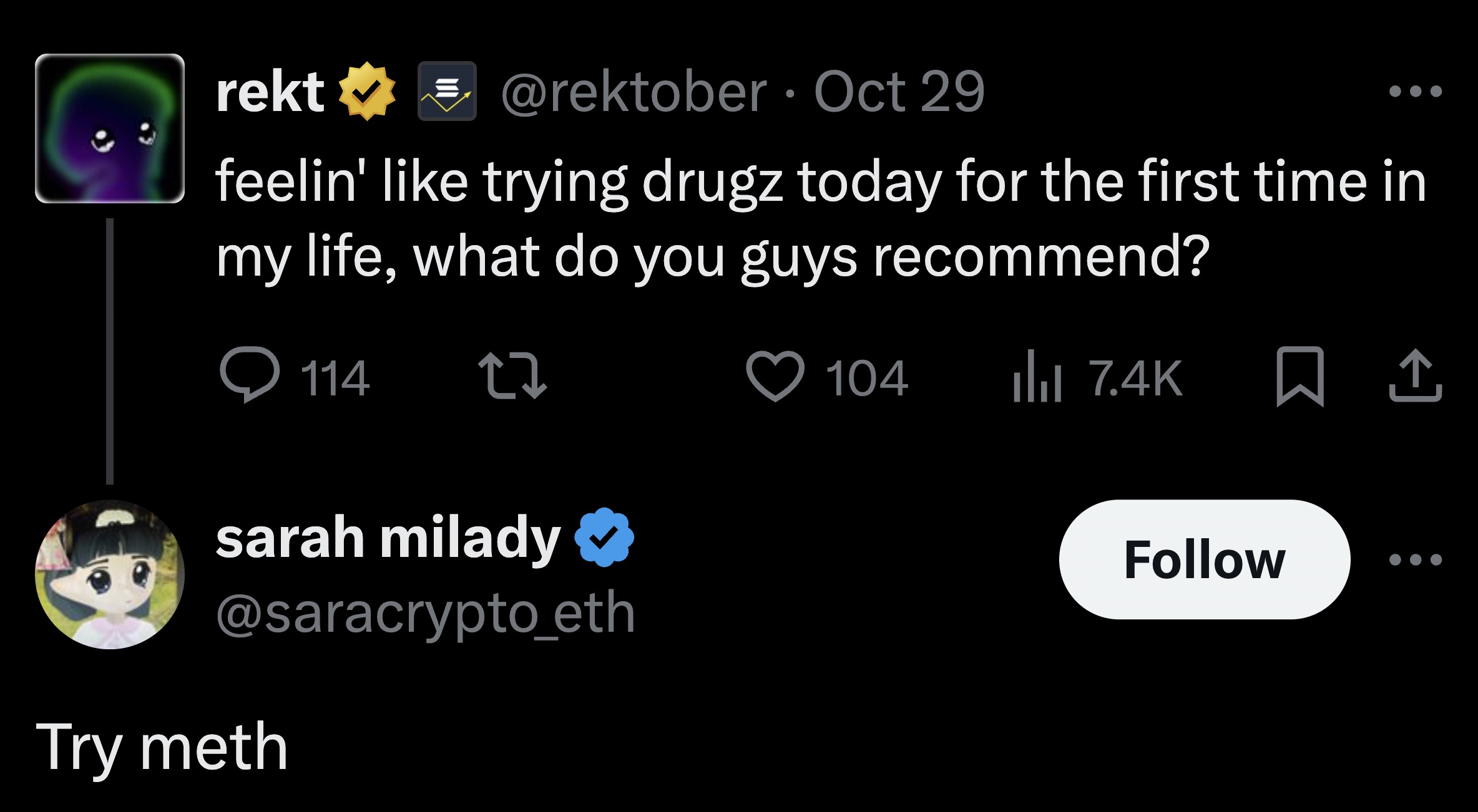 screenshot - rekt Oct 29 feelin' trying drugz today for the first time in my life, what do you guys recommend? 114 27 sarah milady Try meth 104 ili