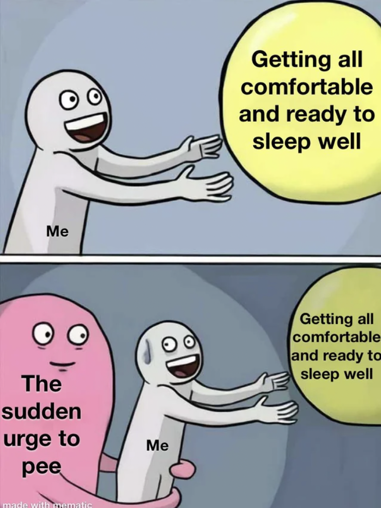 meme a completer - Me The sudden urge to pee made with inematic Me Getting all comfortable and ready to sleep well Getting all comfortable and ready to sleep well