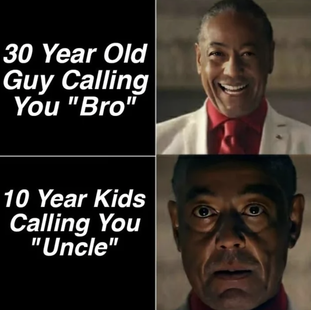 Meme - 30 Year Old Guy Calling You "Bro" 10 Year Kids Calling You "Uncle"