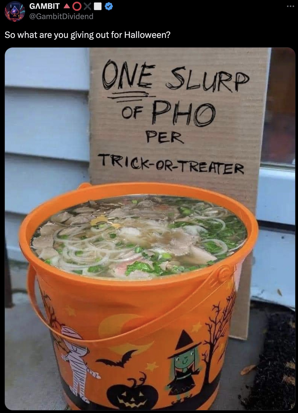 only one pierogi per child - Gambit Ox Dividend So what are you giving out for Halloween? One Slurp Of Pho Per TrickOrTreater