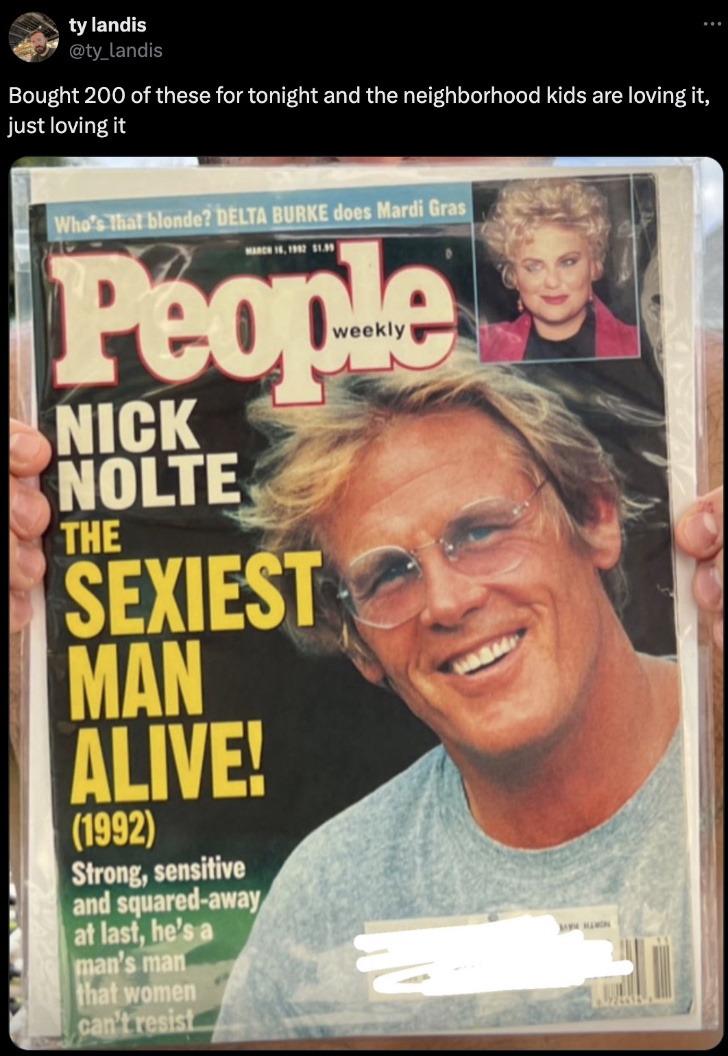 nick nolte - ty landis Bought 200 of these for tonight and the neighborhood kids are loving it, just loving it Who's that blonde? Delta Burke does Mardi Gras $1.99 People Nick Nolte The Sexiest Man Alive! 1992 Strong, sensitive and squaredaway at last, he