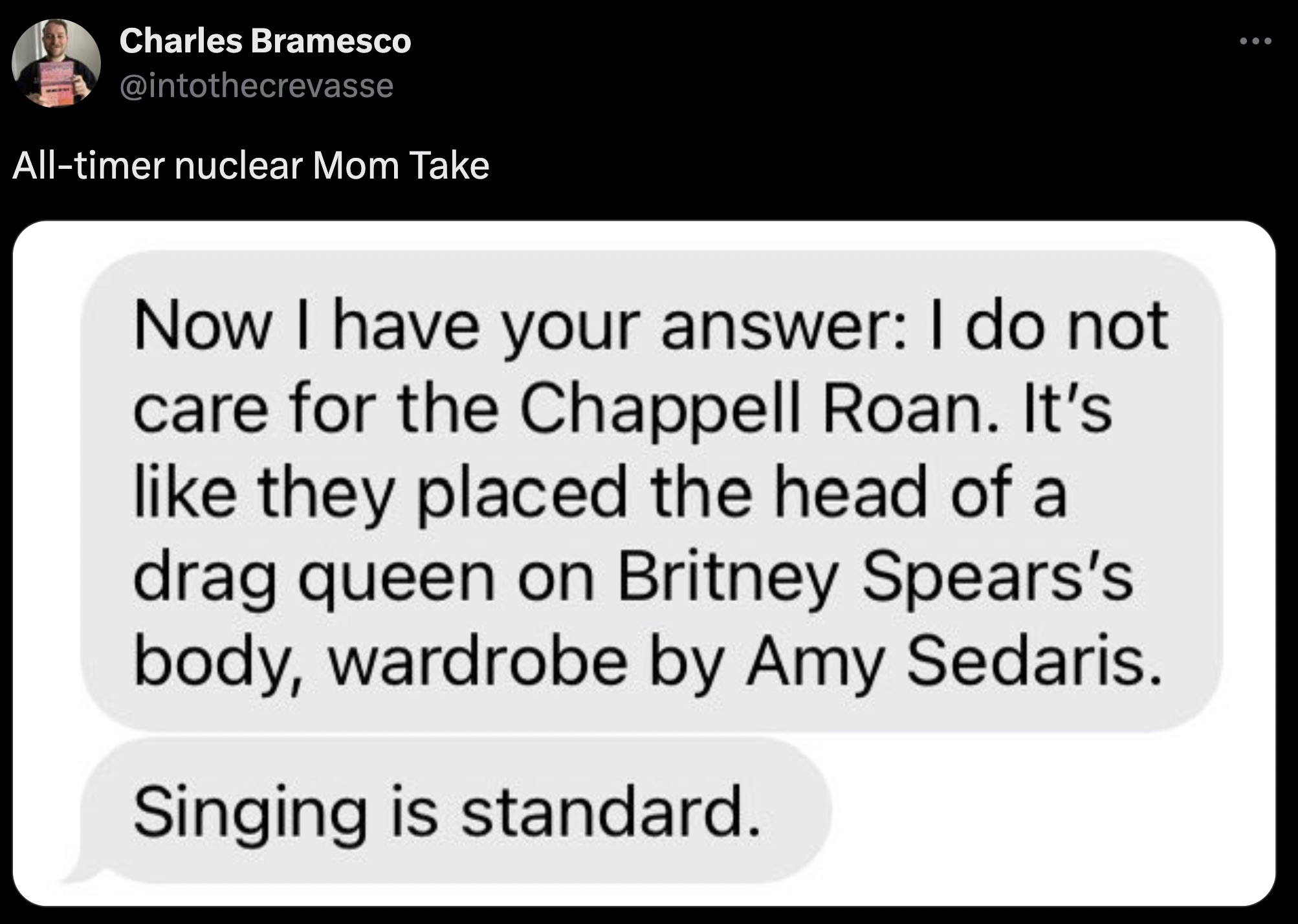 screenshot - Charles Bramesco Alltimer nuclear Mom Take Now I have your answer I do not care for the Chappell Roan. It's they placed the head of a drag queen on Britney Spears's body, wardrobe by Amy Sedaris. Singing is standard.