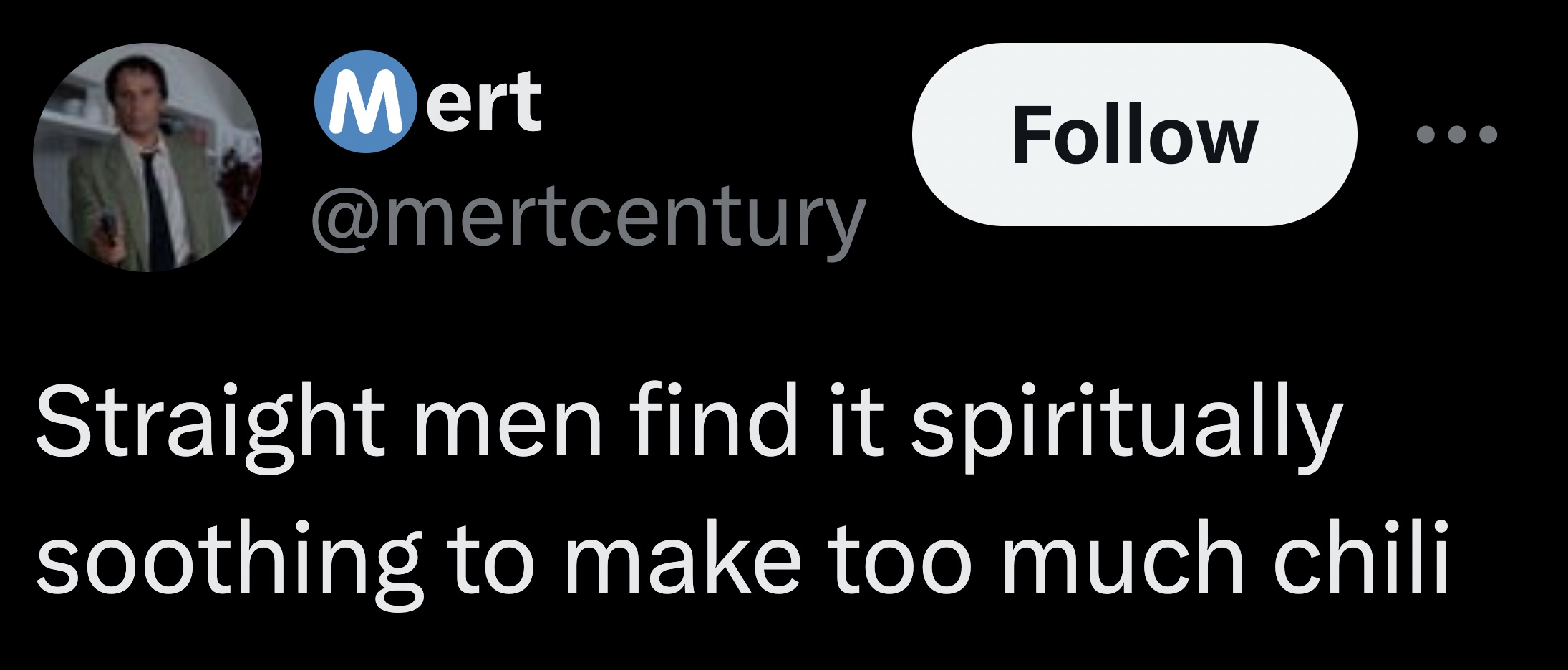 screenshot - Mert Straight men find it spiritually soothing to make too much chili