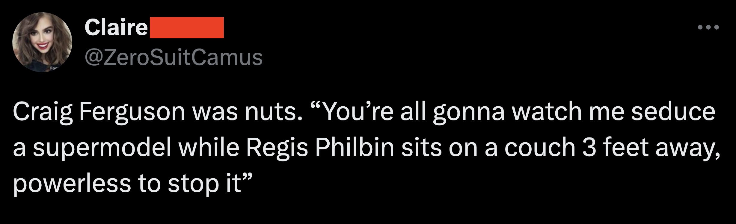 screenshot - Claire Craig Ferguson was nuts. "You're all gonna watch me seduce a supermodel while Regis Philbin sits on a couch 3 feet away, powerless to stop it