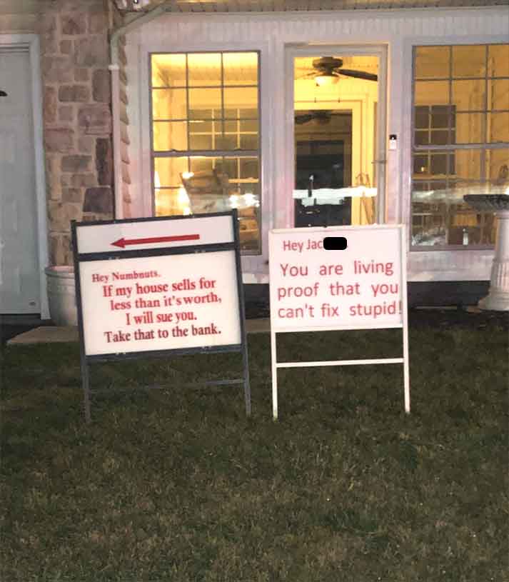 banner - Hey Numbnuts. If my house sells for less than it's worth, I will sue you. Take that to the bank. Hey Jac You are living proof that you can't fix stupid!