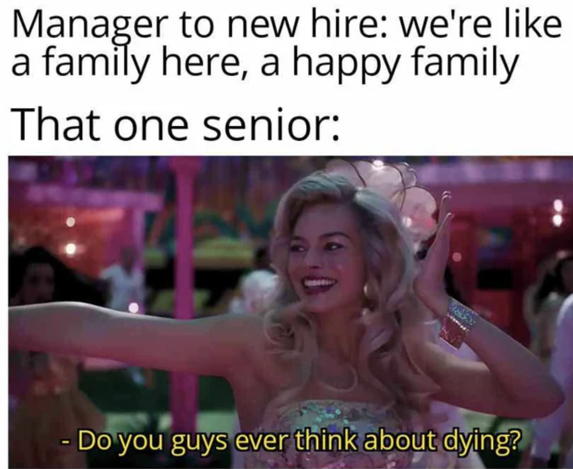 cop28 memes - Manager to new hire we're a family here, a happy family That one senior Do you guys ever think about dying?