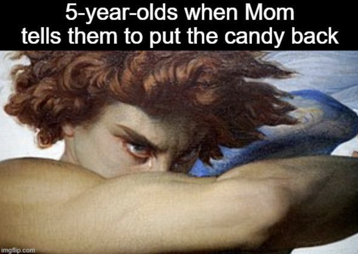 fallen angel art - 5yearolds when Mom tells them to put the candy back imgflip.com