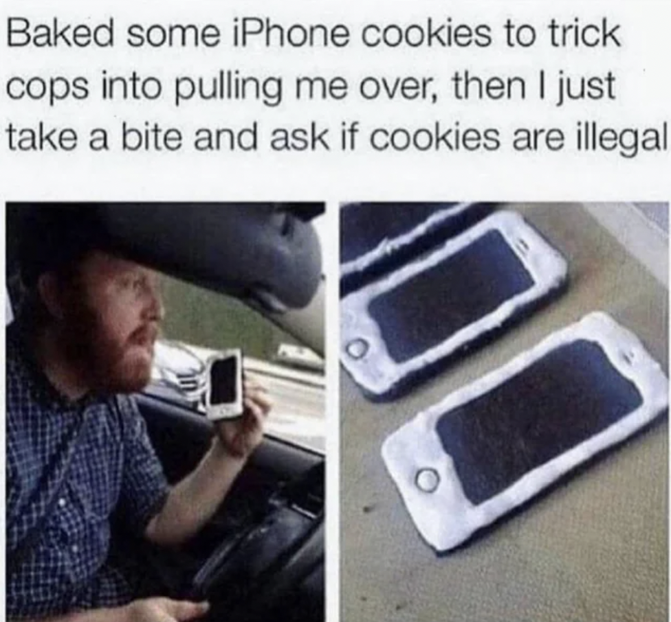 it's just a prank bro meme - Baked some iPhone cookies to trick cops into pulling me over, then I just take a bite and ask if cookies are illegal