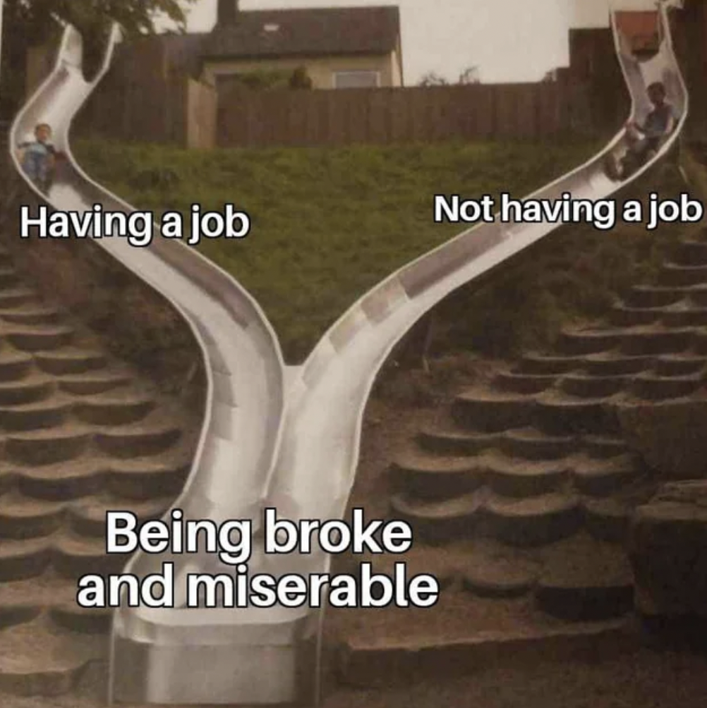 two slides merging meme - Having a job Not having a job Being broke and miserable