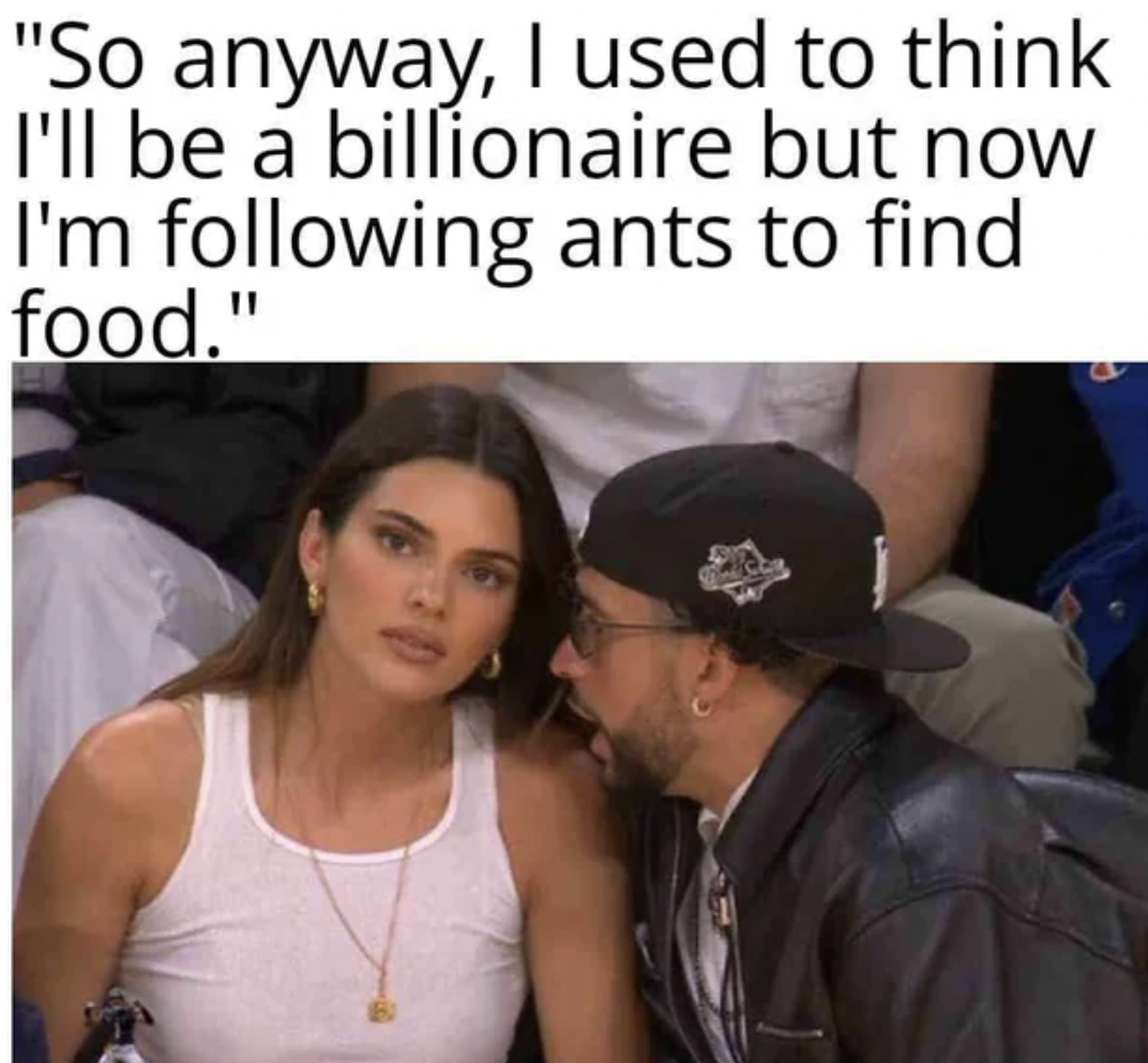 business model meme - "So anyway, I used to think I'll be a billionaire but now I'm ing ants to find food."