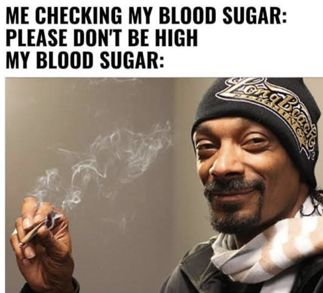 snoop dogg weed - Me Checking My Blood Sugar Please Don'T Be High My Blood Sugar