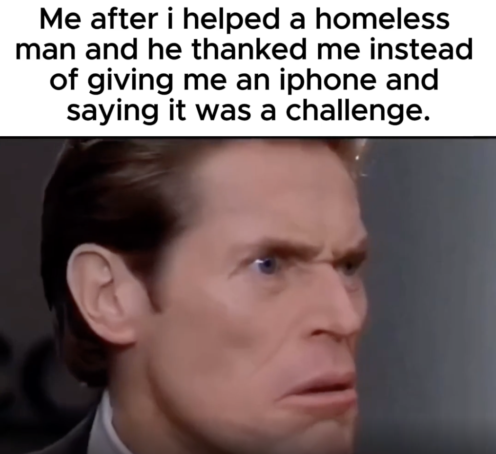 photo caption - Me after i helped a homeless man and he thanked me instead of giving me an iphone and saying it was a challenge.