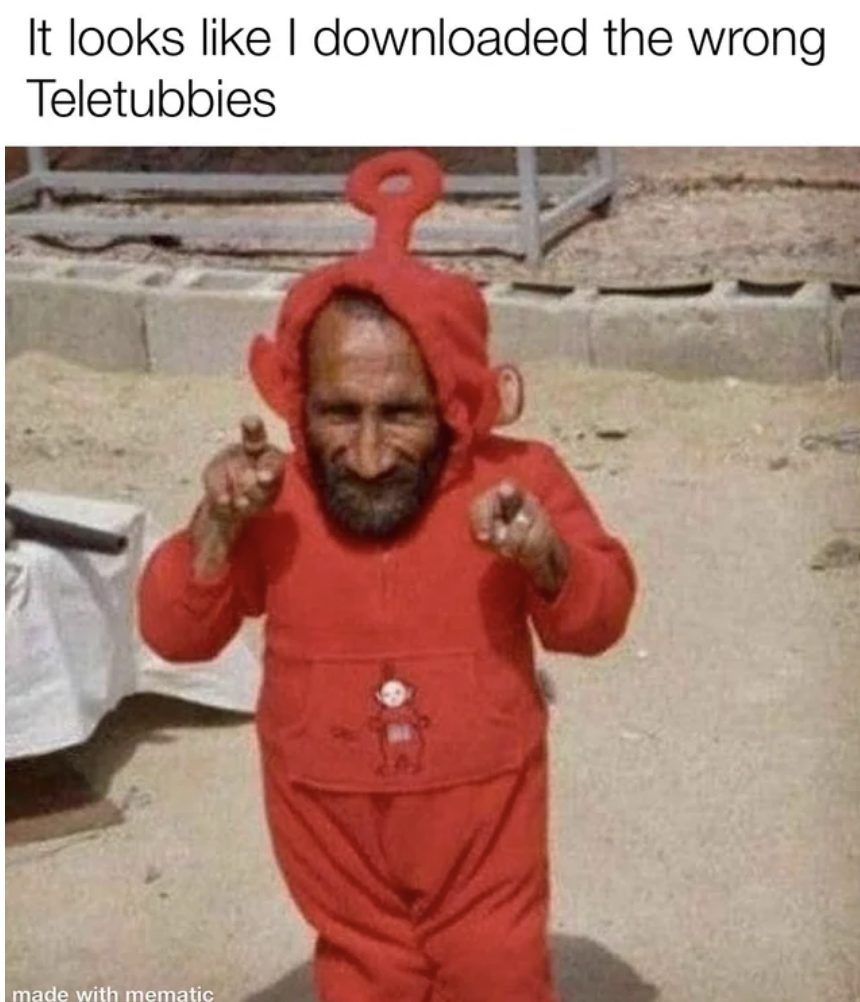 It looks I downloaded the wrong Teletubbies made with mematic