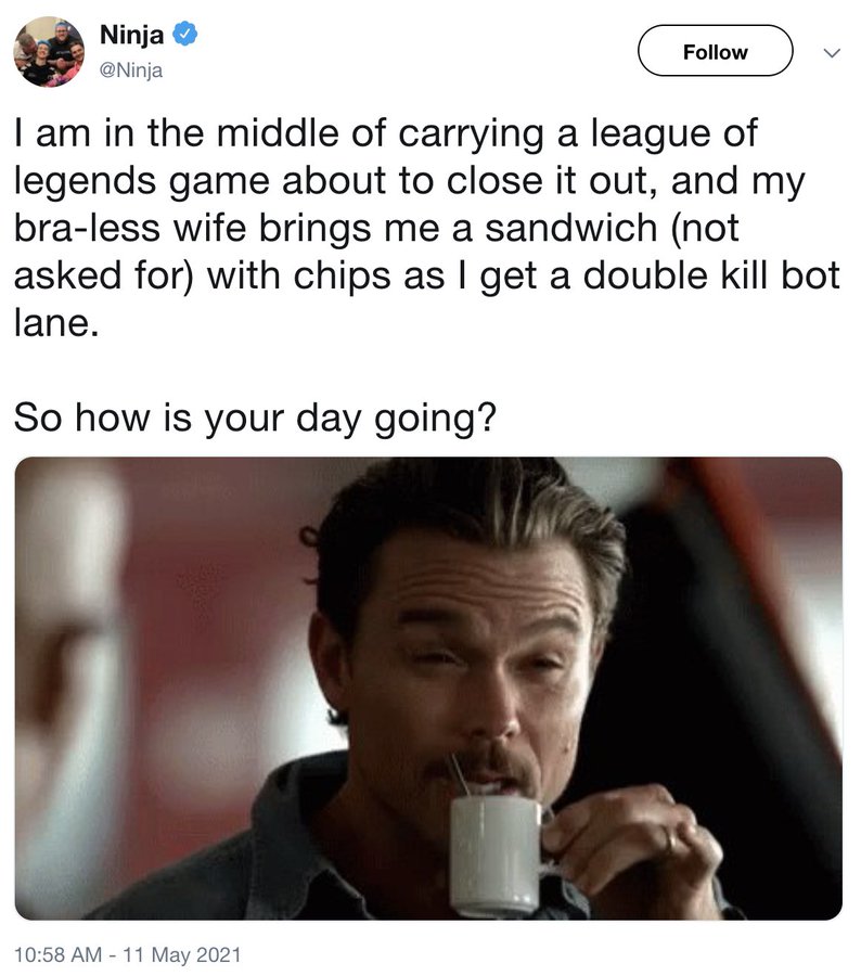 ninja braless wife quote - Ninja I am in the middle of carrying a league of legends game about to close it out, and my braless wife brings me a sandwich not asked for with chips as I get a double kill bot lane. So how is your day going?