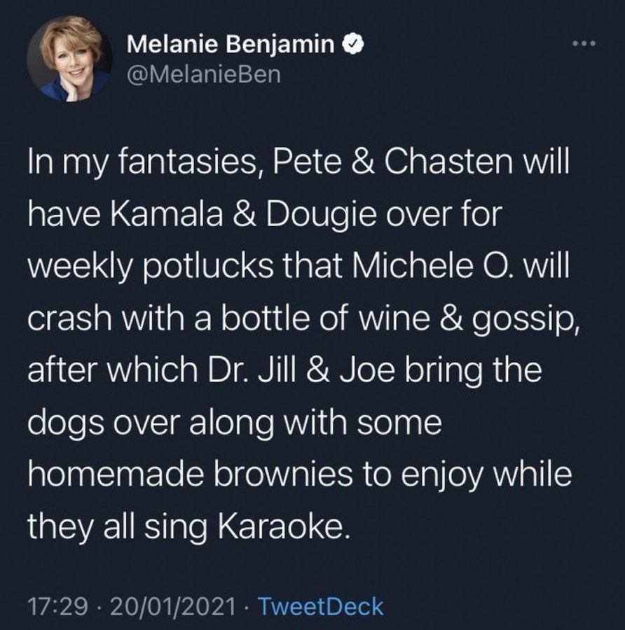 screenshot - Melanie Benjamin In my fantasies, Pete & Chasten will have Kamala & Dougie over for weekly potlucks that Michele O. will crash with a bottle of wine & gossip, after which Dr. Jill & Joe bring the dogs over along with some homemade brownies to