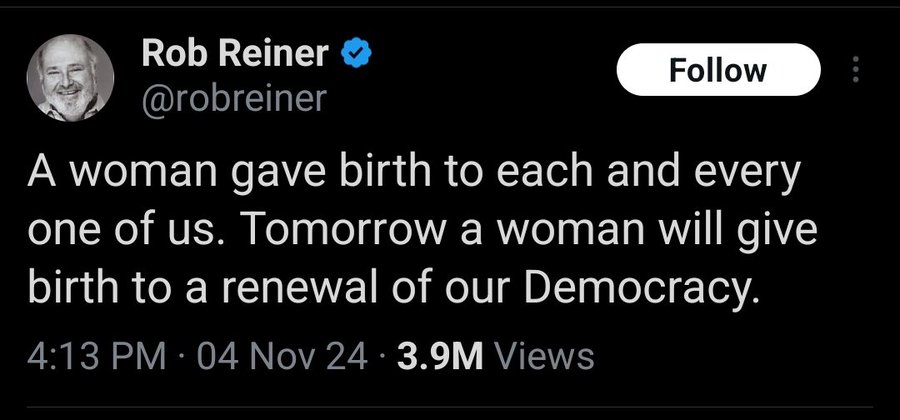 screenshot - Rob Reiner A woman gave birth to each and every one of us. Tomorrow a woman will give birth to a renewal of our Democracy. 04 Nov 24 3.9M Views