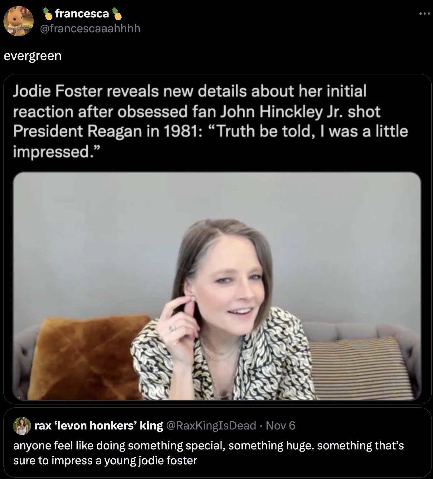 screenshot - francesca evergreen Jodie Foster reveals new details about her initial reaction after obsessed fan John Hinckley Jr. shot President Reagan in 1981 "Truth be told, I was a little impressed." rax 'levon honkers' king Dead Nov 6 anyone feel doin