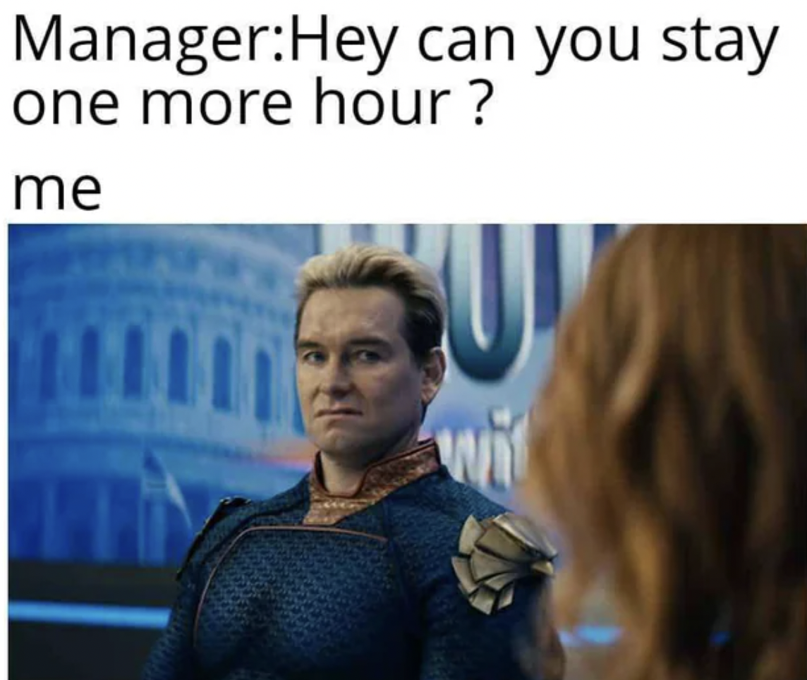 homelander disgusted meme - ManagerHey can you stay one more hour? me