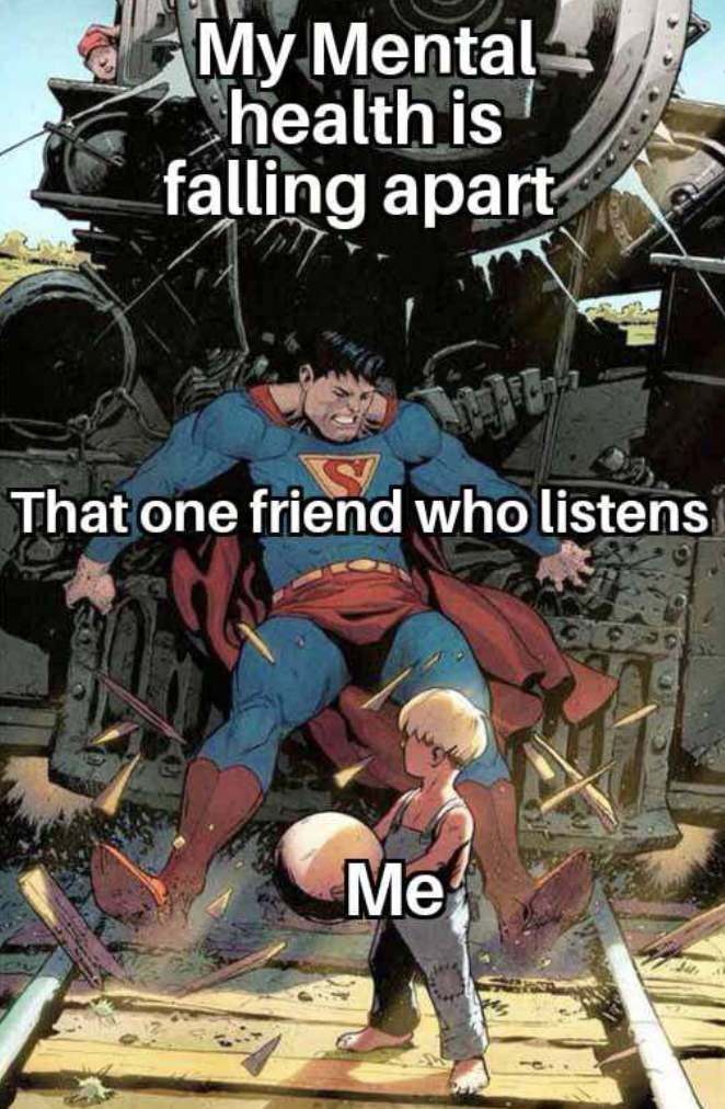 superman holding back train - My Mental health is falling apart That one friend who listens Me