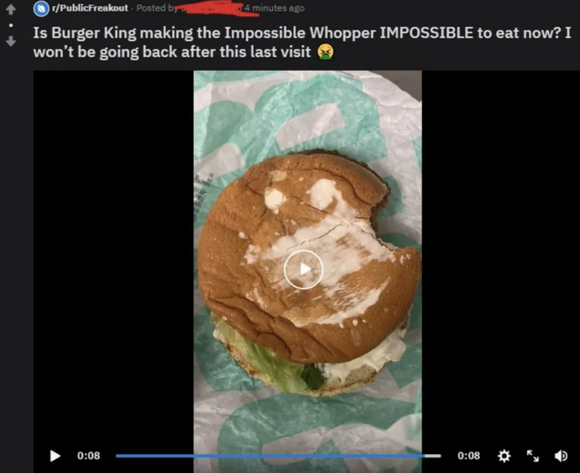 screenshot - rPublicFreakout Posted by 4 minutes ago Is Burger King making the Impossible Whopper Impossible to eat now? I won't be going back after this last visit