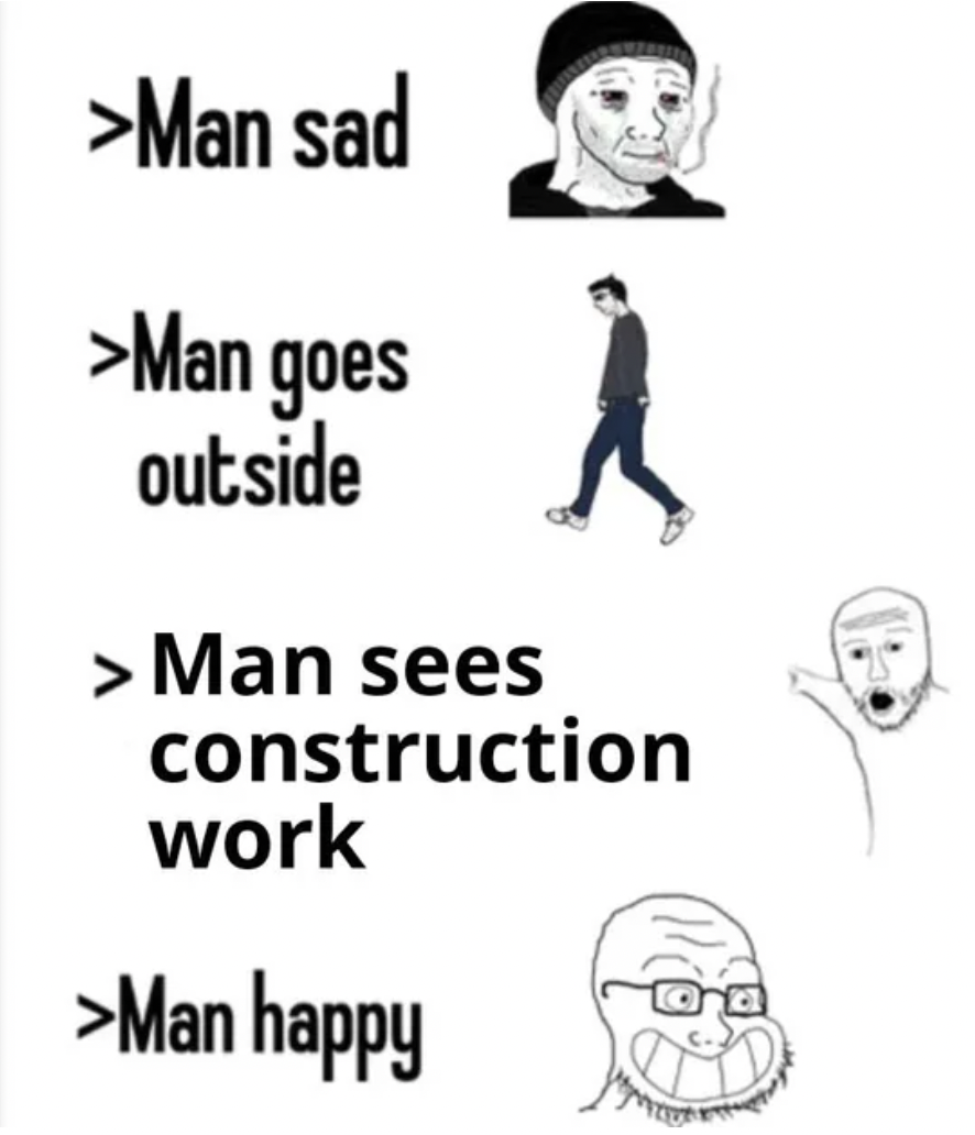 cartoon - >Man sad >Man goes outside > Man sees construction work >Man happy