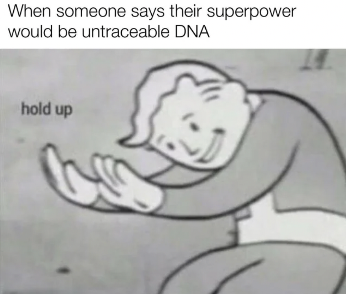 holup meme - When someone says their superpower would be untraceable Dna hold up