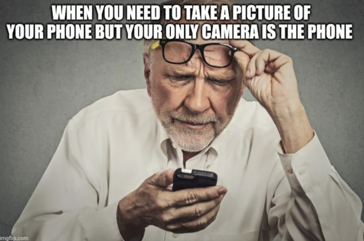 boomers and technology - When You Need To Take A Picture Of Your Phone But Your Only Camera Is The Phone imgflip.com