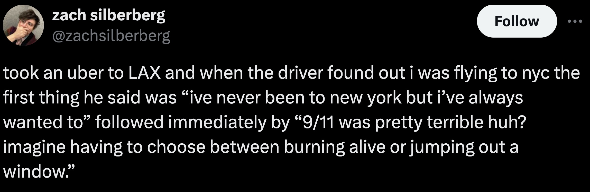 colorfulness - zach silberberg took an uber to Lax and when the driver found out i was flying to nyc the first thing he said was "ive never been to new york but i've always wanted to ed immediately by "911 was pretty terrible huh? imagine having to choose