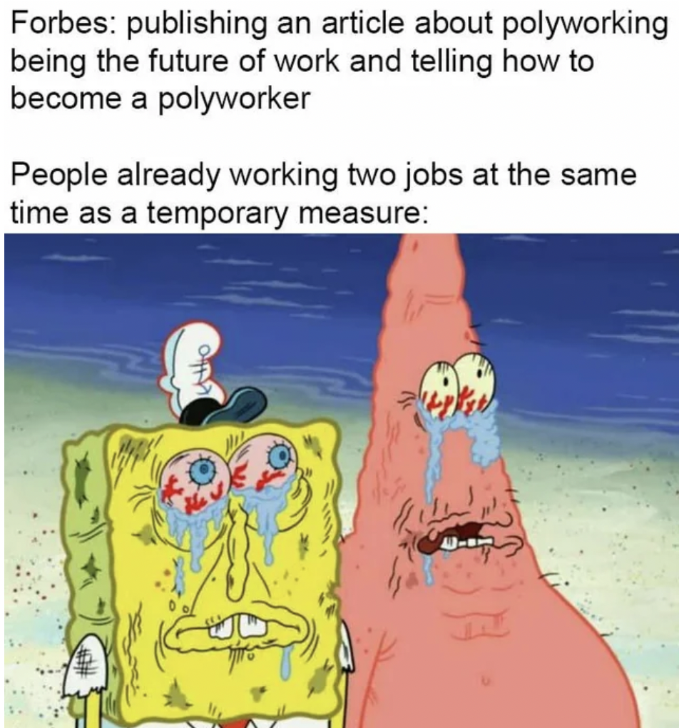 deviantart be like meme - Forbes publishing an article about polyworking being the future of work and telling how to become a polyworker People already working two jobs at the same time as a temporary measure