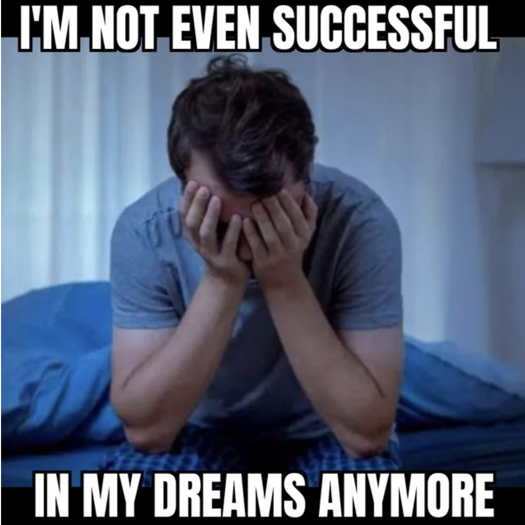 I'M Not Even Successful In My Dreams Anymore