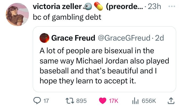 screenshot - victoria zeller bc of gambling debt preorde.... 23h O Grace Freud . 2d A lot of people are bisexual in the same way Michael Jordan also played baseball and that's beautiful and I hope they learn to accept it. 17 Ill