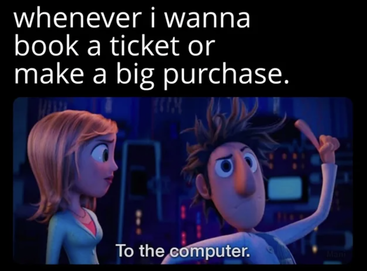 computer meme - whenever i wanna book a ticket or make a big purchase. To the computer. Mana