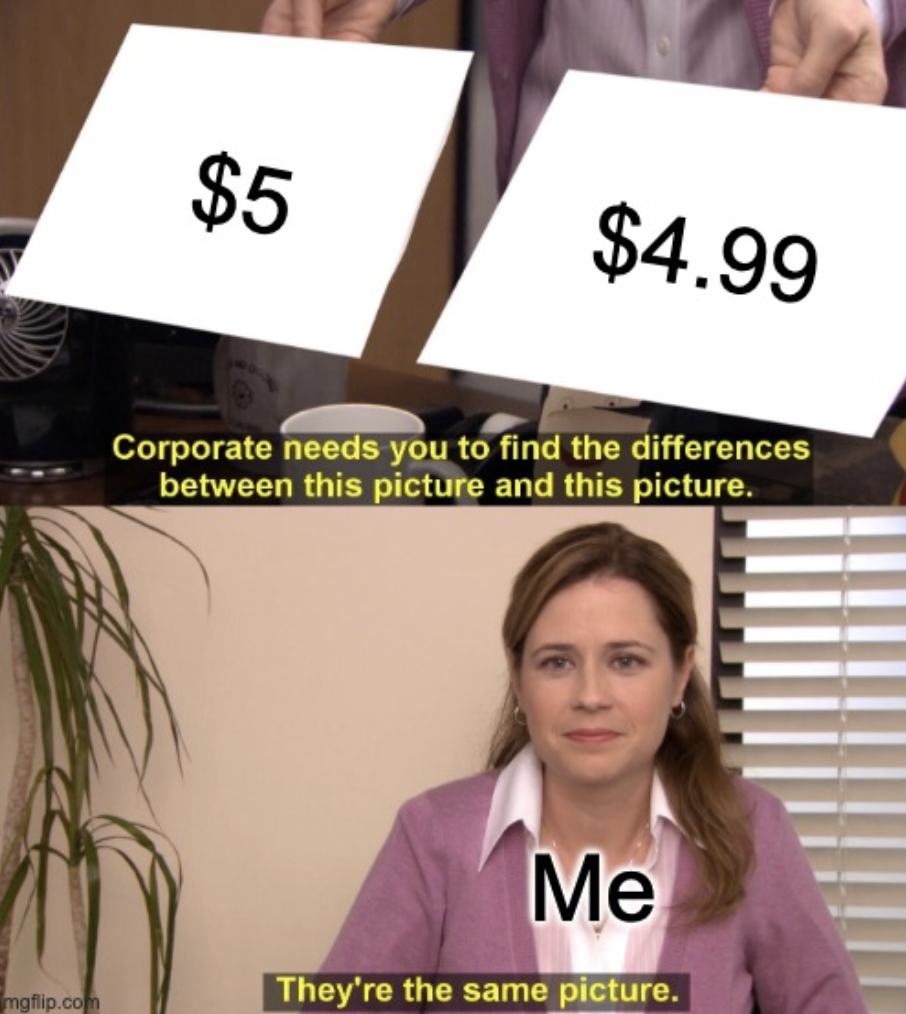 they re the same picture meme - mgflip.com $5 $4.99 Corporate needs you to find the differences between this picture and this picture. Me They're the same picture.