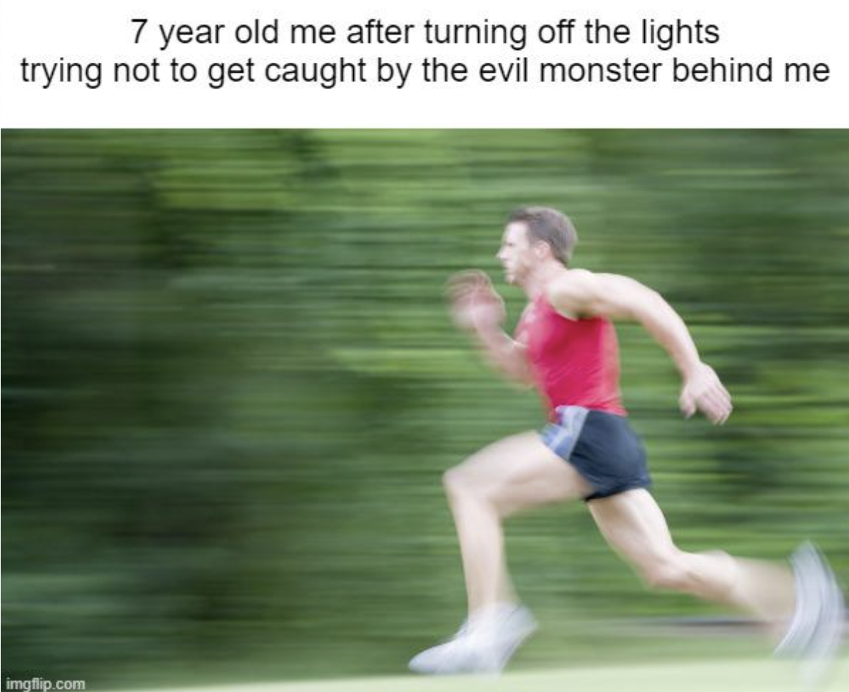 running fast meme - 7 year old me after turning off the lights trying not to get caught by the evil monster behind me imgflip.com