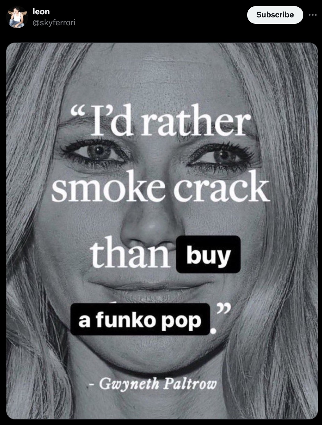 poster - leon Subscribe "I'd rather smoke crack than buy a funko pop Gwyneth Paltrow "