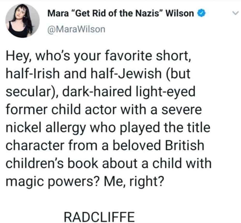 screenshot - Mara "Get Rid of the Nazis" Wilson Hey, who's your favorite short, halfIrish and halfJewish but secular, darkhaired lighteyed former child actor with a severe nickel allergy who played the title character from a beloved British children's boo