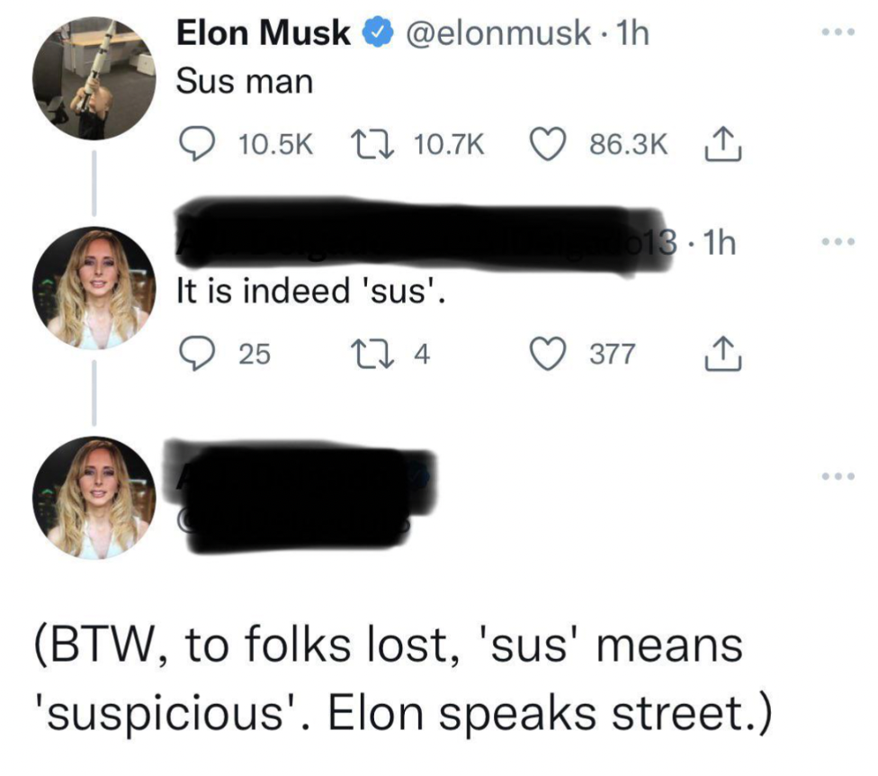 elon speaks street tweet - Elon Musk 1h Sus man 13.1h It is indeed 'sus'. 25 14 377 Btw, to folks lost, 'sus' means 'suspicious'. Elon speaks street.