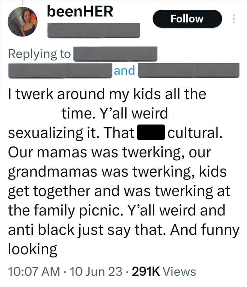 screenshot - beenHER and I twerk around my kids all the time. Y'all weird sexualizing it. That cultural. Our mamas was twerking, our grandmamas was twerking, kids get together and was twerking at the family picnic. Y'all weird and anti black just say that