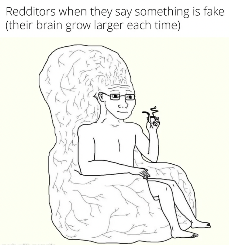 wojak with big brain - Redditors when they say something is fake their brain grow larger each time