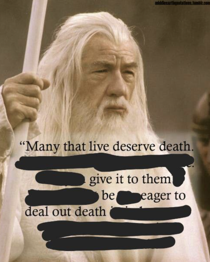 advent memes - "Many that live deserve death. give it to them be deal out death eager to