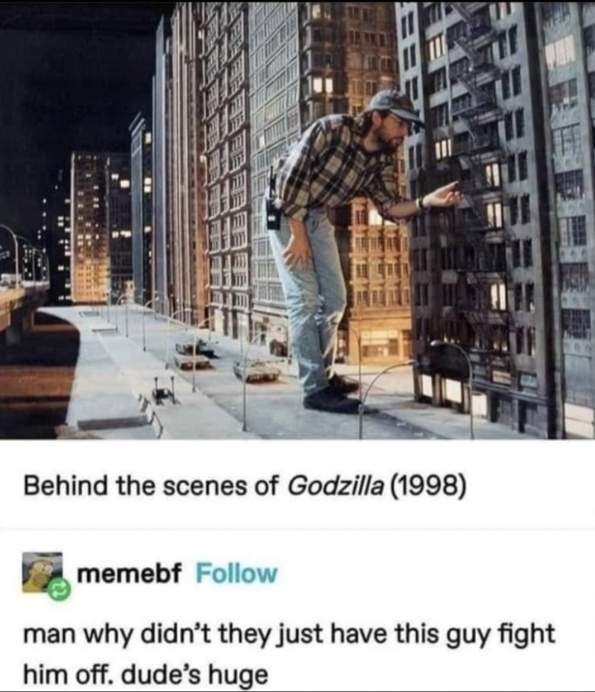 making of godzilla 1998 - Behind the scenes of Godzilla 1998 memebf man why didn't they just have this guy fight him off. dude's huge