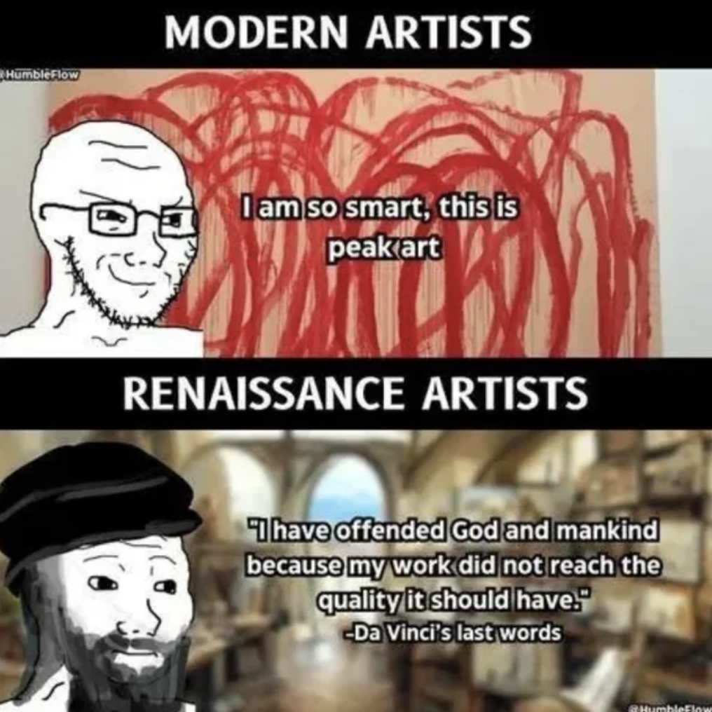 cartoon - Humble Flow Modern Artists I am so smart, this is peak art Renaissance Artists "I have offended God and mankind because my work did not reach the quality it should have. Da Vinci's last words Humbleflow