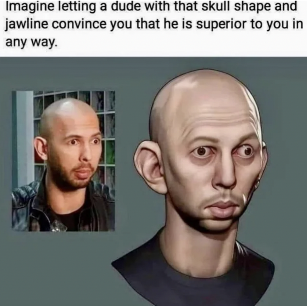 andrew tate gollum - Imagine letting a dude with that skull shape and jawline convince you that he is superior to you in any way.