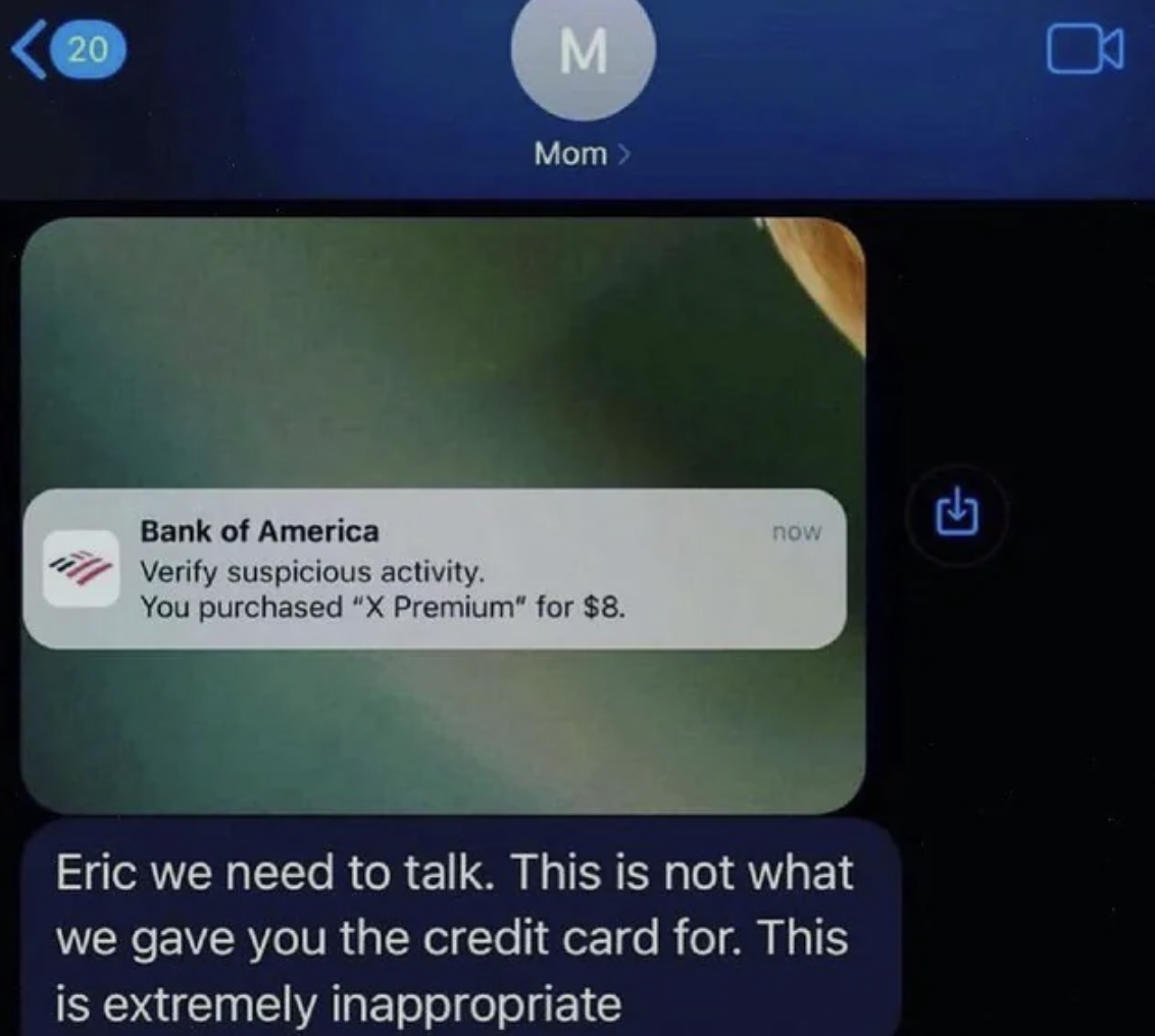 screenshot - 20 M Mom > Bank of America Verify suspicious activity. You purchased "X Premium" for $8. now Eric we need to talk. This is not what we gave you the credit card for. This is extremely inappropriate G